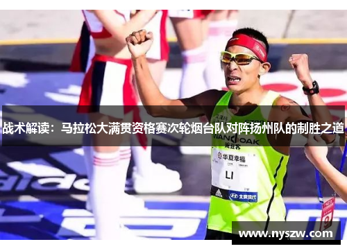战术解读：马拉松大满贯资格赛次轮烟台队对阵扬州队的制胜之道